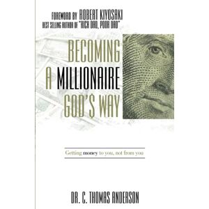 Anderson, Dr. C. Thomas Becoming a Millionaire God's Way: Getting Money to you, not from you Anderson, Dr. C. Thomas Becoming a Millionaire God's Way: Getting Money to you, not from you