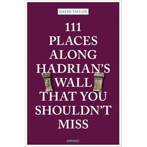 Taylor 111 Places Along Hadrian's Wall That You Shouldn't Miss: Travel Guide (111 Places) Taylor 111 Places Along Hadrian's Wall That You Shouldn't Miss: Travel Guide (111 Places)