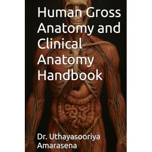 Amarasena, Dr. Uthayasooriya Human Gross Anatomy and Clinical Anatomy Handbook Amarasena, Dr. Uthayasooriya Human Gross Anatomy and Clinical Anatomy Handbook