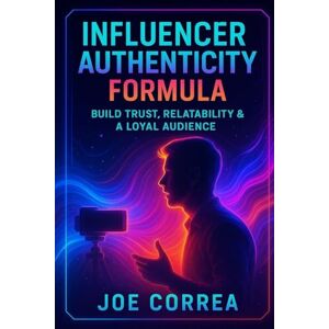 Correa, Joe Influencer Authenticity Formula: Build Trust, Relatability & a Loyal Audience (8) Correa, Joe Influencer Authenticity Formula: Build Trust, Relatability & a Loyal Audience (8)