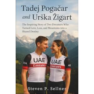 P. Sellner, Steven Tadej Pogačar and Urška Žigart: The Inspiring Story of Two Dreamers Who Turned Love, Loss, and Mountains into a Shared Destiny P. Sellner, Steven Tadej Pogačar and Urška Žigart: The Inspiring Story of Two Dreamers Who Turned Love, Loss, and Mountains into a Shared Destiny
