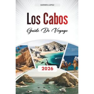 Lopez, Darwin GUIDE DE VOYAGE LOS CABOS 2026: Découvrez des trésors cachés, des sites historiques, des conseils de voyage et des expériences de vacances inoubliables Lopez, Darwin GUIDE DE VOYAGE LOS CABOS 2026: Découvrez des trésors cachés, des sites historiques, des conseils de voyage et des expériences de vacances inoubliables