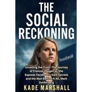 Marshall THE SOCIAL RECKONING: Unveiling the Truth: The Journey of Frances Haugen as She Exposes Facebook's Dark Secrets and the Man Behind It All, Mark Zuckerberg Marshall THE SOCIAL RECKONING: Unveiling the Truth: The Journey of Frances Haugen as She Exposes Facebook's Dark Secrets and the Man Behind It All, Mark Zuckerberg