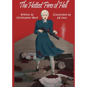 Ward, Christopher The Hottest Fires Of Hell: A WWII Graphic Novel Of The Untold Story of a Lesbian Resistance Network Ward, Christopher The Hottest Fires Of Hell: A WWII Graphic Novel Of The Untold Story of a Lesbian Resistance Network