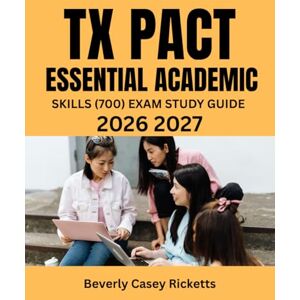Ricketts, Beverly Casey TX PACT Essential Academic Skills (700) Exam Study guide 2026 2027: Pass the Texas pre-Admission contents Test with 3 Full-Length Practice questions and Detailed Explanations Ricketts, Beverly Casey TX PACT Essential Academic Skills (700) Exam Study guide 2026 2027: Pass the Texas pre-Admission contents Test with 3 Full-Length Practice questions and Detailed Explanations