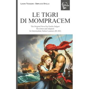 Stella, Simplicio Le tigri di Mompracem: The Original Novel by Emilio Salgari, Rewritten and Adapted for Intermediate Italian Learners (B1— B2) (Italian Graded Readers) Stella, Simplicio Le tigri di Mompracem: The Original Novel by Emilio Salgari, Rewritten and Adapted for Intermediate Italian Learners (B1— B2) (Italian Graded Readers)