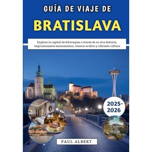 Albert, Paul Guía De Viaje De Bratislava 2025-2026: Explora la capital de Eslovaquia a través de su rica historia, impresionantes monumentos, tesoros ocultos y vibrante cultura Albert, Paul Guía De Viaje De Bratislava 2025-2026: Explora la capital de Eslovaquia a través de su rica historia, impresionantes monumentos, tesoros ocultos y vibrante cultura
