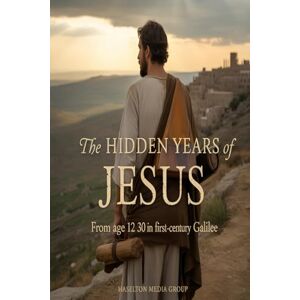 Group, Haselton Media The Hidden Years of Jesus: From Age 12 to 30 in First-Century Galilee Group, Haselton Media The Hidden Years of Jesus: From Age 12 to 30 in First-Century Galilee