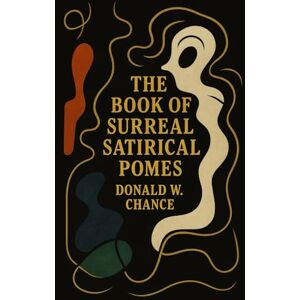 Chance, Donald W. The Book of Surreal Satirical Pomes: a collection of free verse poetry Chance, Donald W. The Book of Surreal Satirical Pomes: a collection of free verse poetry