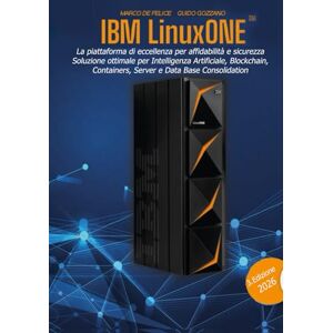 De Felice, Marco IBM LinuxONE™: La piattaforma di eccellenza per affidabilità e sicurezza, soluzione ottimale per Intelligenza Artificiale, Blockchain, Containers, Server e Data Base Consolidation De Felice, Marco IBM LinuxONE™: La piattaforma di eccellenza per affidabilità e sicurezza, soluzione ottimale per Intelligenza Artificiale, Blockchain, Containers, Server e Data Base Consolidation