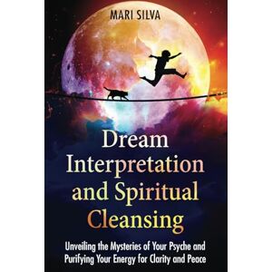 Silva Dream Interpretation and Spiritual Cleansing: Unveiling the Mysteries of Your Psyche and Purifying Your Energy for Clarity and Peace (Spiritual Abilities) Silva Dream Interpretation and Spiritual Cleansing: Unveiling the Mysteries of Your Psyche and Purifying Your Energy for Clarity and Peace (Spiritual Abilities)