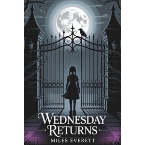 Everett, Miles Wednesday Returns: An Unofficial Companion to Season 2 of the Netflix Hit – Secrets, Shadows, and the Strange at Nevermore Everett, Miles Wednesday Returns: An Unofficial Companion to Season 2 of the Netflix Hit – Secrets, Shadows, and the Strange at Nevermore