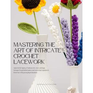 Taylor Mastering the Art of Intricate Crochet Lacework: Explore the Rich Tapestry of Traditional, Irish, noform, and Bruges Techniques Through Detailed ... Your Crafting Journey Beyond Boundaries Taylor Mastering the Art of Intricate Crochet Lacework: Explore the Rich Tapestry of Traditional, Irish, noform, and Bruges Techniques Through Detailed ... Your Crafting Journey Beyond Boundaries
