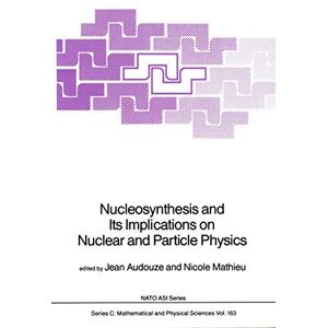 Nucleosynthesis and Its Implications on Nuclear and Particle Physics: 163 (Nato Science Series C:, 163) Nucleosynthesis and Its Implications on Nuclear and Particle Physics: 163 (Nato Science Series C:, 163)
