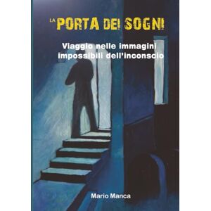 Manca, Mario La porta dei Sogni: Viaggio nelle immagini impossibili dell'inconscio Manca, Mario La porta dei Sogni: Viaggio nelle immagini impossibili dell'inconscio