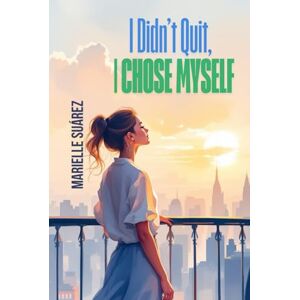 Suárez, Marielle E. I Didn’t Quit, I Chose Myself: Surviving a Toxic work enviroment Suárez, Marielle E. I Didn’t Quit, I Chose Myself: Surviving a Toxic work enviroment