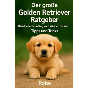 Robe Der große Golden Retriever Ratgeber: Dein treuer Begleiter vom Welpen bis zum Senior Robe Der große Golden Retriever Ratgeber: Dein treuer Begleiter vom Welpen bis zum Senior