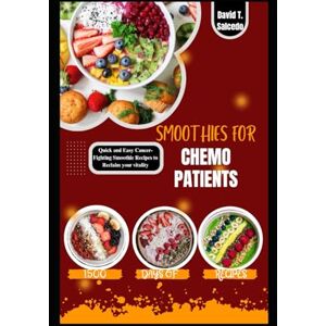 Salcedo, David SMOOTHIES FOR CHEMO PATIENTS: Quick and Easy Cancer-Fighting Smoothie Recipes to Reclaim your vitality Salcedo, David SMOOTHIES FOR CHEMO PATIENTS: Quick and Easy Cancer-Fighting Smoothie Recipes to Reclaim your vitality