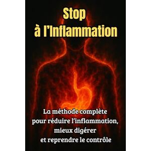 Equilibria, Fondation Stop à l’Inflammation: La méthode complète pour réduire l’inflammation, mieux digérer et reprendre le contrôle Equilibria, Fondation Stop à l’Inflammation: La méthode complète pour réduire l’inflammation, mieux digérer et reprendre le contrôle