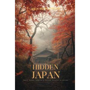 Maplewind, Aria Hidden Japan: Small Towns, Temples & Sacred Forests in Autumn: A Journey Through Japan’s Quiet Villages, Mountain Sanctuaries, Ancient Paths & Autumn Spiritual Landscapes (Autumn Wonders of Japan) Maplewind, Aria Hidden Japan: Small Towns, Temples & Sacred Forests in Autumn: A Journey Through Japan’s Quiet Villages, Mountain Sanctuaries, Ancient Paths & Autumn Spiritual Landscapes (Autumn Wonders of Japan)