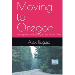 Bugeja, Dr Alex Moving to Oregon: Your guide to relocating to the Beaver State (USA Moving Guides) Bugeja, Dr Alex Moving to Oregon: Your guide to relocating to the Beaver State (USA Moving Guides)
