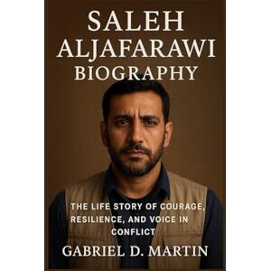 D. MARTIN, GABRIEL SALEH ALJAFARAWI BIOGRAPHY: THE LIFE STORY OF COURAGE, RESILIENCE, AND VOICE IN CONFLICT D. MARTIN, GABRIEL SALEH ALJAFARAWI BIOGRAPHY: THE LIFE STORY OF COURAGE, RESILIENCE, AND VOICE IN CONFLICT