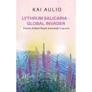 Aulio, Kai Lythrum salicaria – Global Invader: Factors behind Purple loosestrife's success Aulio, Kai Lythrum salicaria – Global Invader: Factors behind Purple loosestrife's success