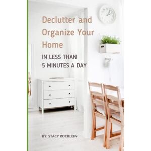 Rocklein, Stacy Declutter and Organize Your Home in Less Than Five Minutes a Day Rocklein, Stacy Declutter and Organize Your Home in Less Than Five Minutes a Day