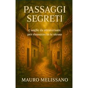 Melissano, Mauro Passaggi Segreti: 17 soglie da attraversare per rinascere in te stesso Melissano, Mauro Passaggi Segreti: 17 soglie da attraversare per rinascere in te stesso