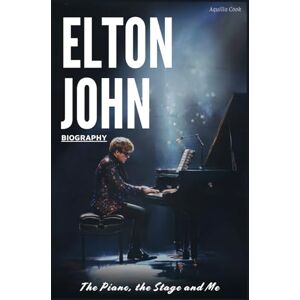 Cook, Aquilla Elton John Biography: The Piano, the Stage and Me Cook, Aquilla Elton John Biography: The Piano, the Stage and Me