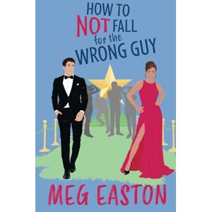 Easton, Meg How to Not Fall for the Wrong Guy: A Closed-Door Romantic Comedy: 2 Easton, Meg How to Not Fall for the Wrong Guy: A Closed-Door Romantic Comedy: 2