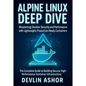 Ashor, Devlin Alpine Linux Deep Dive: Mastering Docker Security and Performance with Lightweight, Production-Ready Containers: The Complete Guide to Building ... Infrastructure (REAL-TIME OS for Developers) Ashor, Devlin Alpine Linux Deep Dive: Mastering Docker Security and Performance with Lightweight, Production-Ready Containers: The Complete Guide to Building ... Infrastructure (REAL-TIME OS for Developers)