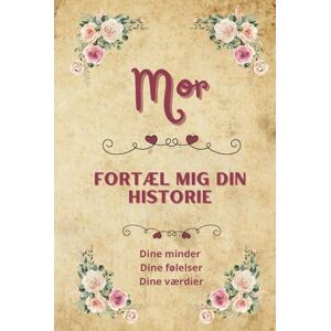 Morel, Rose Hannah Mor fortæl mig din historie: Personlig mindebog til mor Udfyldningsbog med spørgsmål Gaveidé til Mors Dag, fødselsdag eller jul Del minder og historier med din mor Morel, Rose Hannah Mor fortæl mig din historie: Personlig mindebog til mor Udfyldningsbog med spørgsmål Gaveidé til Mors Dag, fødselsdag eller jul Del minder og historier med din mor