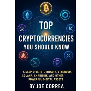 Correa, Joe Top Cryptocurrencies You Should Know: A Deep Dive Into Bitcoin, Ethereum, Solana, Chainlink, and Other Powerful Digital Assets (4) Correa, Joe Top Cryptocurrencies You Should Know: A Deep Dive Into Bitcoin, Ethereum, Solana, Chainlink, and Other Powerful Digital Assets (4)