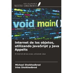 Shoikhedbrod, Michael Internet de los objetos, utilizando JavaSript y Java Appelts: El Internet de las cosas, utilizando Java Shoikhedbrod, Michael Internet de los objetos, utilizando JavaSript y Java Appelts: El Internet de las cosas, utilizando Java