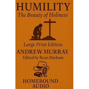 Murray, Andrew Humility: The Beauty Of Holiness: Edited for Homebound Audio by Ryan Durham Murray, Andrew Humility: The Beauty Of Holiness: Edited for Homebound Audio by Ryan Durham