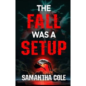 Cole, Samantha The Fall Was A Setup Cole, Samantha The Fall Was A Setup
