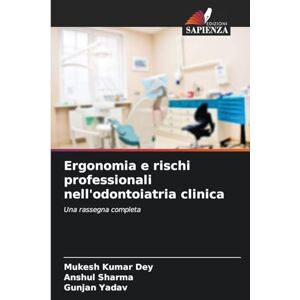 Dey, Mukesh Kumar Ergonomia e rischi professionali nell'odontoiatria clinica: Una rassegna completa Dey, Mukesh Kumar Ergonomia e rischi professionali nell'odontoiatria clinica: Una rassegna completa