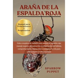PUPPET, SPARROW ARAÑA DE LA ESPALDA ROJA: Guía completa de cuidado para arañas de espalda roja: manejo seguro, alimentación, configuración del hábitat, ... de cría para principiantes y coleccionistas PUPPET, SPARROW ARAÑA DE LA ESPALDA ROJA: Guía completa de cuidado para arañas de espalda roja: manejo seguro, alimentación, configuración del hábitat, ... de cría para principiantes y coleccionistas