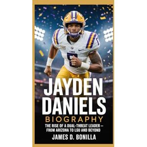 Bonilla, James D JAYDEN DANIELS BIOGRAPHY: The Rise of a Dual-Threat Leader – From Arizona to LSU and Beyond Bonilla, James D JAYDEN DANIELS BIOGRAPHY: The Rise of a Dual-Threat Leader – From Arizona to LSU and Beyond