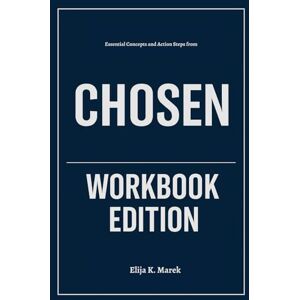 K. Marek, Elija Essential Concepts and Action Steps from Chosen Workbook Edition: A Practical Tools for Joel Osteen's Teachings K. Marek, Elija Essential Concepts and Action Steps from Chosen Workbook Edition: A Practical Tools for Joel Osteen's Teachings