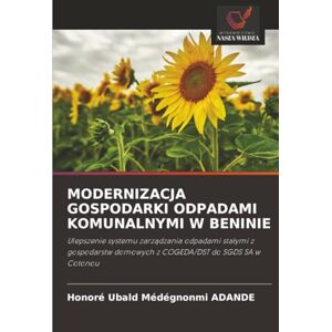 ADANDE, Honoré Ubald Médégnonmi MODERNIZACJA GOSPODARKI ODPADAMI KOMUNALNYMI W BENINIE: Ulepszenie systemu zarządzania odpadami stałymi z gospodarstw domowych z COGEDA/DST do SGDS SA ... domowych z COGEDA/DST do SGDS SA w Cotonou ADANDE, Honoré Ubald Médégnonmi MODERNIZACJA GOSPODARKI ODPADAMI KOMUNALNYMI W BENINIE: Ulepszenie systemu zarządzania odpadami stałymi z gospodarstw domowych z COGEDA/DST do SGDS SA ... domowych z COGEDA/DST do SGDS SA w Cotonou