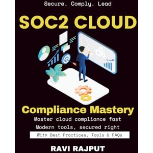 RAJPUT, RAVI SOC2 Cloud Compliance Mastery: Master SOC 2 For Cloud Tools Secure Collaboration Fast SOC 2 Controls Simplified Trusted Compliance Blueprint Fast-Track Cloud Compliance SOC 2 For SaaS RAJPUT, RAVI SOC2 Cloud Compliance Mastery: Master SOC 2 For Cloud Tools Secure Collaboration Fast SOC 2 Controls Simplified Trusted Compliance Blueprint Fast-Track Cloud Compliance SOC 2 For SaaS