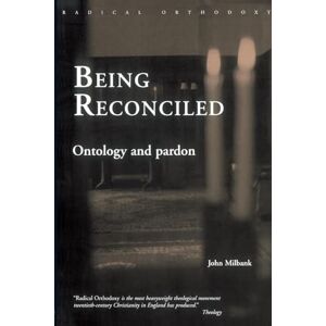 Milbank, John Being Reconciled: Ontology and Pardon (Routledge Radical Orthodoxy) Milbank, John Being Reconciled: Ontology and Pardon (Routledge Radical Orthodoxy)