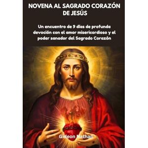 Nathan, Gideon Novena al Sagrado Corazón de Jesús: Un encuentro de 9 días de profunda devoción con el amor misericordioso y el poder sanador del Sagrado Corazón Nathan, Gideon Novena al Sagrado Corazón de Jesús: Un encuentro de 9 días de profunda devoción con el amor misericordioso y el poder sanador del Sagrado Corazón