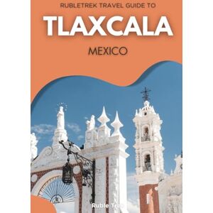 trek, Ruble Rubletrek Travel Guide to Tlaxcala Mexico: Get ready to explore a city filled with history, charming sights, and cultural treasures like a Local (Pocket Travel Guide to Mexico!) trek, Ruble Rubletrek Travel Guide to Tlaxcala Mexico: Get ready to explore a city filled with history, charming sights, and cultural treasures like a Local (Pocket Travel Guide to Mexico!)