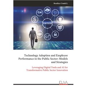 Umoh E., Boniface Technology Adoption and Employee Performance in the Public Sector: Models and Strategies: Leveraging Digital Tools and AI for Transformative Public Sector Innovation Umoh E., Boniface Technology Adoption and Employee Performance in the Public Sector: Models and Strategies: Leveraging Digital Tools and AI for Transformative Public Sector Innovation