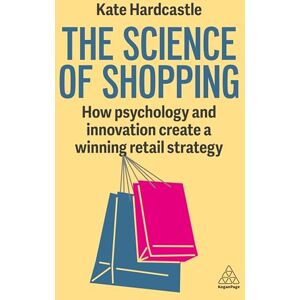 Hardcastle, Kate The Science of Shopping: How Psychology and Innovation Create a Winning Retail Strategy Hardcastle, Kate The Science of Shopping: How Psychology and Innovation Create a Winning Retail Strategy