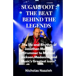 Naazieh, Nicholas Sugarfoot : The Beat Behind the Legends: The Life and Rhythm of Jonathan Moffett, Drummer to Michael Jackson, Madonna, and Music's Greatest icons Naazieh, Nicholas Sugarfoot : The Beat Behind the Legends: The Life and Rhythm of Jonathan Moffett, Drummer to Michael Jackson, Madonna, and Music's Greatest icons
