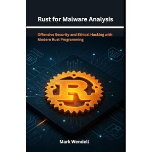 Wendell, Mark Rust for Malware Analysis: Offensive Security and Ethical Hacking with Modern Rust Programming Wendell, Mark Rust for Malware Analysis: Offensive Security and Ethical Hacking with Modern Rust Programming